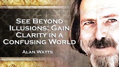 Alan Watts, Perceiving the Truth Unveiling Clarity in a Chaotic Universe
