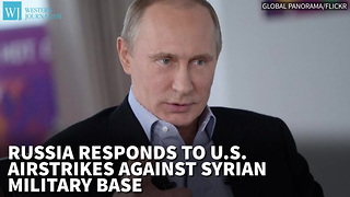 Russia Responds To U.S. Airstrikes Against Assad Military Base