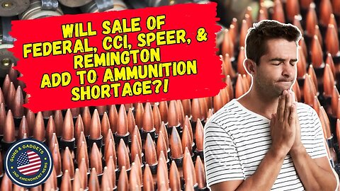 Will Sale Of Federal, CCI, Speer, & Remington ADD To The Ammunition Shortage?!?