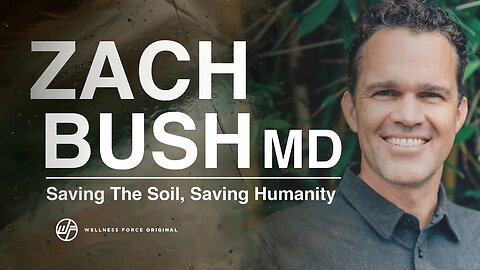 Zach Bush MD: Saving The Soil, Saving Humanity | Wellness Force #Podcast
