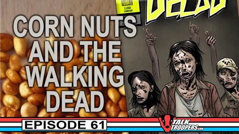 Talk Troopers 61 - Corn Nuts, Walking Dead, Clamshell Disney Cases, and MORE!