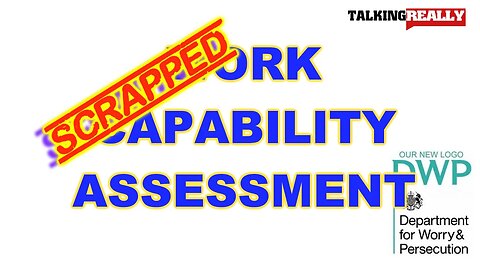 WCA scrapped | Talking Really Channel | Work Capability Assessment