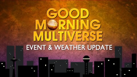 Good Morning Multiverse: Event & Weather Update — March 12, 2022