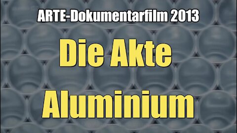 Die Akte Aluminium (ARTE-Dokumentarfilm I 2013)