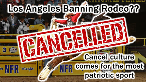 Cancel Culture Comes for the Rodeo: LA's "Woke" City Council tries to BAN Rodeo!