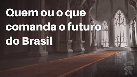 Quem ou o que comanda o futuro do Brasil?