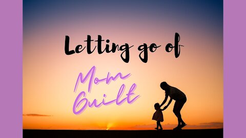 Letting go of Mom Guilt