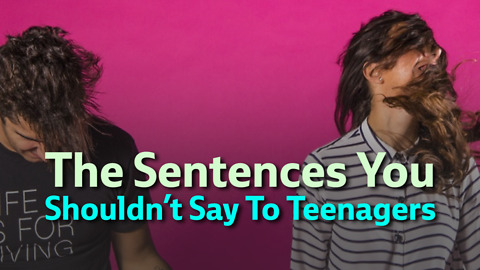 The Sentences You Shouldn’t Say To Teenagers