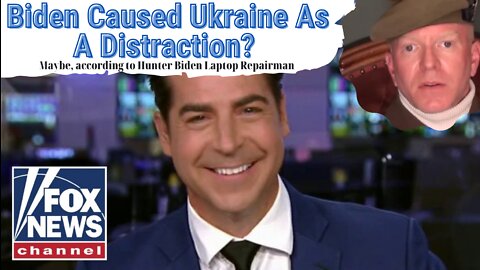 Jesse Waters: “Did Biden Engineer Ukraine As A Distraction?” ; Maybe - Hunter Biden Laptop Repairman