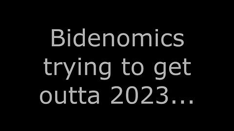 Bidenomics trying to get outta 2023...
