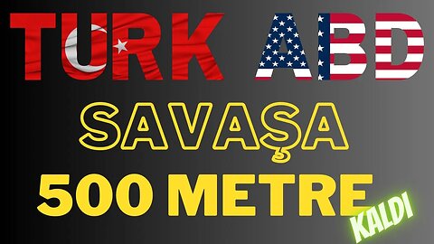 Türk-ABD Savaşına 500 Metre Kaldı