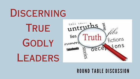 Discerning True Godly Leaders - Round Table - Ep. 124