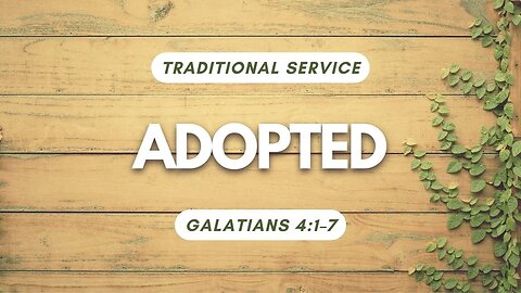 Adopted — Galatians 4:1–7 (Traditional Worship)
