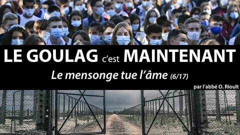 LE GOULAG c’est MAINTENANT - Le mensonge tue l’âme (6/17) - abbé Olivier Rioult