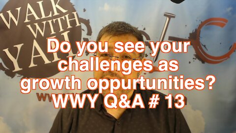 Do you see your challenges as growth opportunities? / WWY Q&A 13