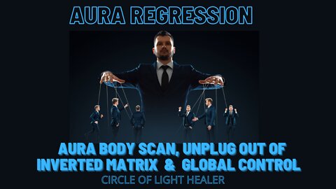 AURA Body Scan,Unplug out of the Inverted Matrix & Global Control