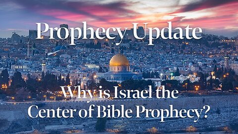 Blessors of Israel Prophecy Update: Why is Israel the Center of Bible Prophecy?