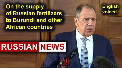 On the supply of Russian fertilizers to Burundi and other African countries | Lavrov, Russia