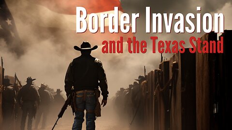 Border Invasion and the Texas Stand | Current Events, From a Biblical View