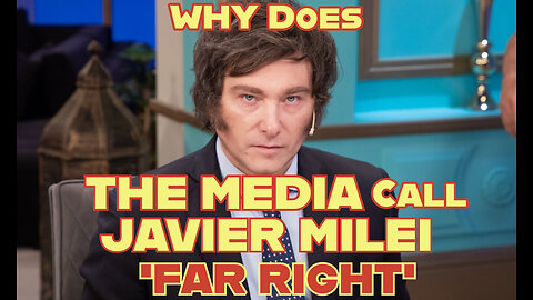 WHY Does THE MEDIA Call JAVIER MILEI 'FAR RIGHT'