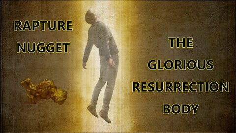 Rapture Nugget — The Glorious Resurrection Body