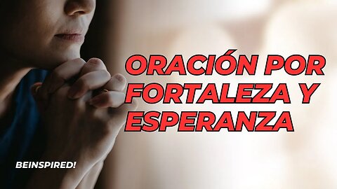 Oración Por Fortaleza Y Esperanza | Spanish | Español