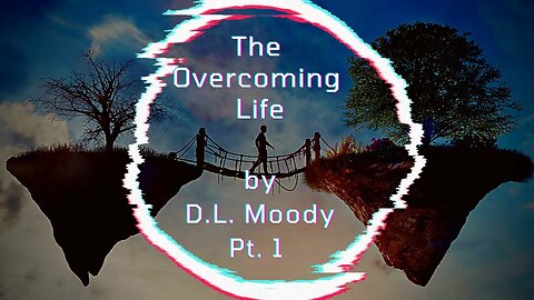 The Overcoming Life, by Dwight L. Moody - Part 1