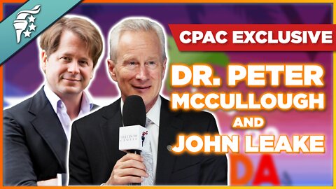 EXCLUSIVE CPAC Interview w/Dr. Peter McCullough & John Leake || The Covid "Conspiracy"