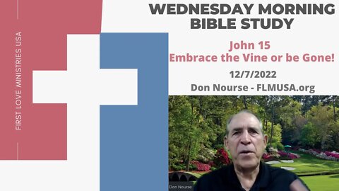 John 15 – Embrace the Vine or be Gone! - Bible Study | Don Nourse - FLMUSA 12/7/2022