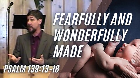 Fearfully and Wonderfully Made — Psalm 139:13–18