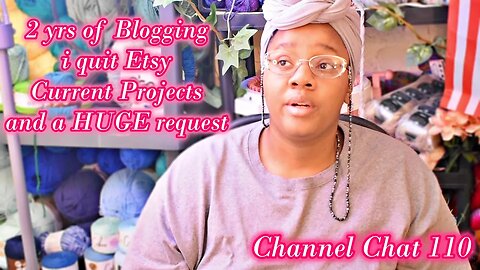 Channel Chat 110: 2nd Blog Anniversary, Current w.i.p.s, Why I Left Etsy and A HUGE Favor To Ask