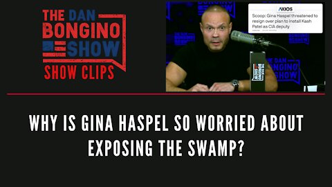 Why is Gina Haspel so worried about exposing the Swamp? - Dan Bongino Show Clips