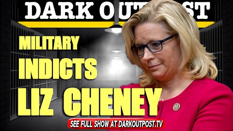 Dark Outpost 05-17-2021 Military Indicts Liz Cheney