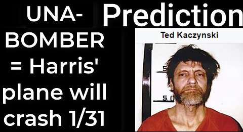 Prediction - UNABOMBER prophecy = Harris' plane will crash on Jan 31