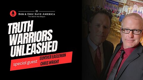 Bob & Eric Save America: Truth Warriors Unleashed: Gunther Eagleman & Chris Wright | LIVE Saturday @ 12pm ET