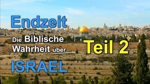 018 - ENDZEIT: Die Biblische Wahrheit über Israel! - Teil 2