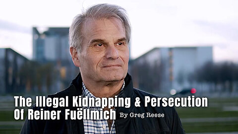Greg Reese: The Illegal Kidnapping & Persecution Of Reiner Fuëllmich