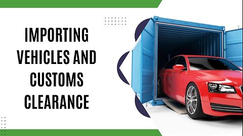 Importing Vehicles And Customs Clearance