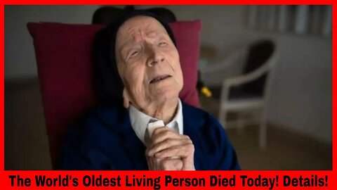 The World's Oldest Living Person Died Today! Details!