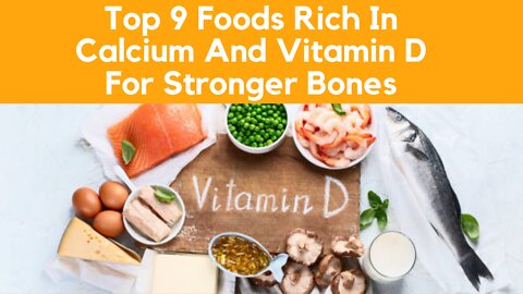 Top 9 Foods Rich In Calcium And Vitamin D For Stronger Bones