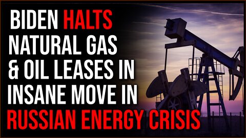 Biden Halts Natural Gas Leases In Insane Move During Russian Energy Crisis