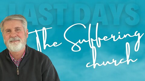 Last Days Church | (Part III) The Suffering Church