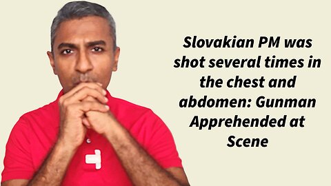Slovakian PM was shot several times in the chest and abdomen: Gunman Apprehended at Scene