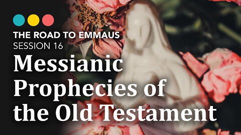 ROAD TO EMMAUS: Messianic Prophecies of the Old Testament | Session 16
