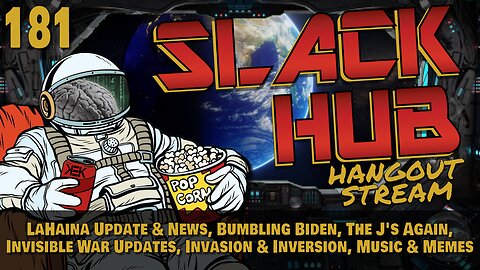 Slack Hub 181: LaHaina Update & News, Bumbling Biden, The J's Again, Invisible War Updates, Invasion & Inversion, Music & Memes