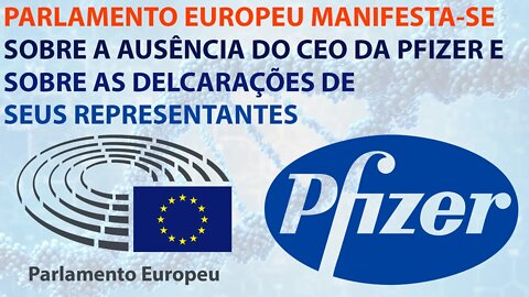 Parlamento Europeu manifesta-se sobre ausência do CEO da Pfizer e declarações de sua representante.