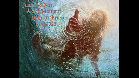 JUAN O SAVIN- A GOD MOMENT!!!! Right on TIME- Delora OBrien 12 6 2023