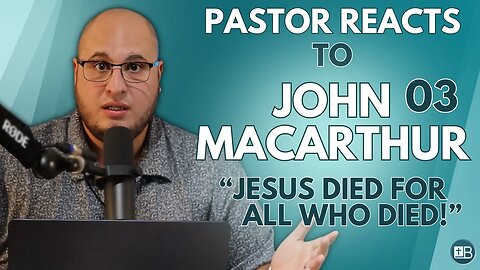 Pastor Reacts to John MacArthur 03 | "Jesus died for all who died..."
