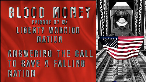 Answering the call to Save a Falling Nation - w/ Liberty Warrior Nation - Blood Money eps 87