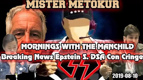 Mister Metokur - Mornings With The Manchild- Breaking News Epstein S + DSA Con Cringe [2019-08-10]